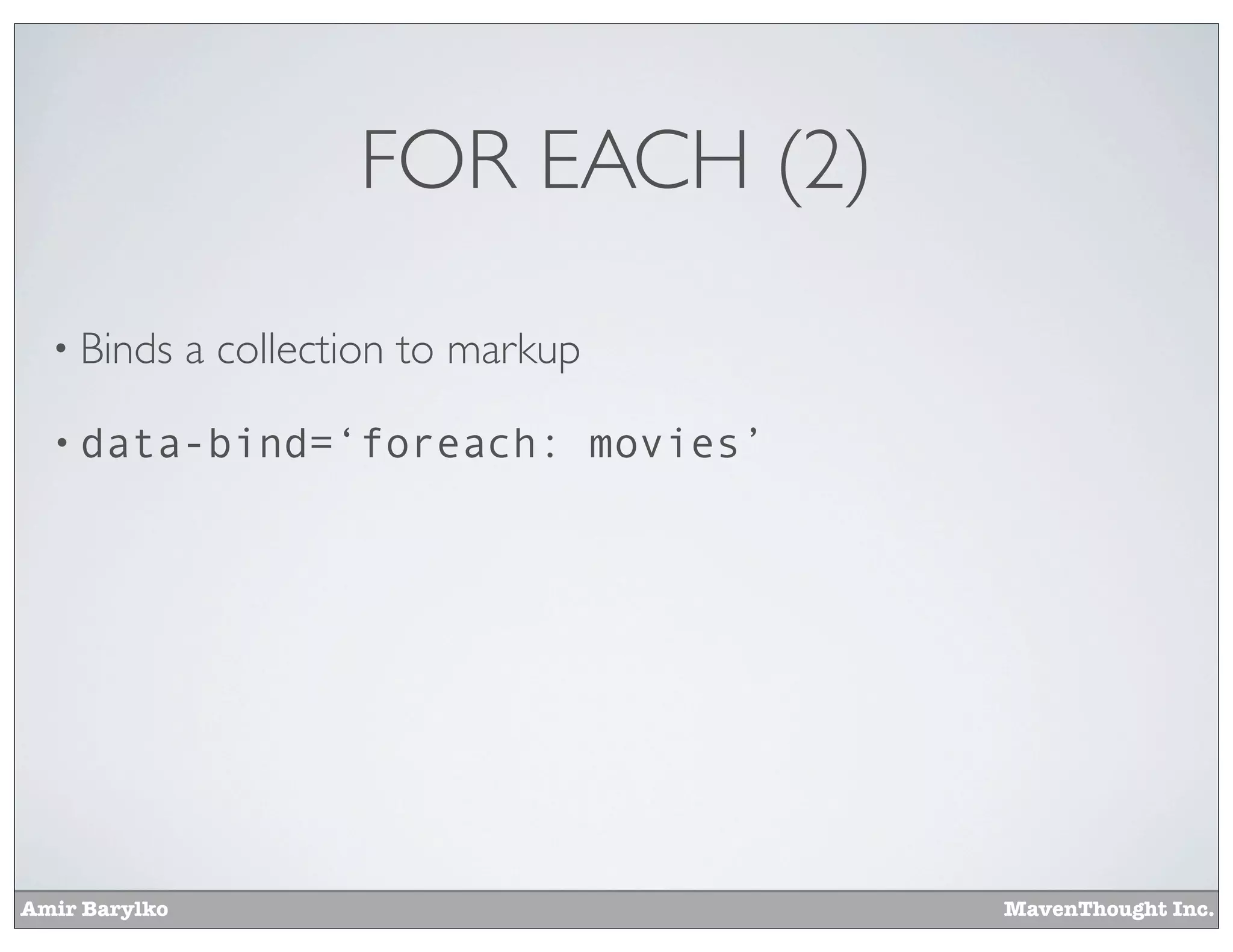 Amir Barylko MavenThought Inc.
FOR EACH (2)
• Binds a collection to markup
• data-bind=‘foreach: movies’
 