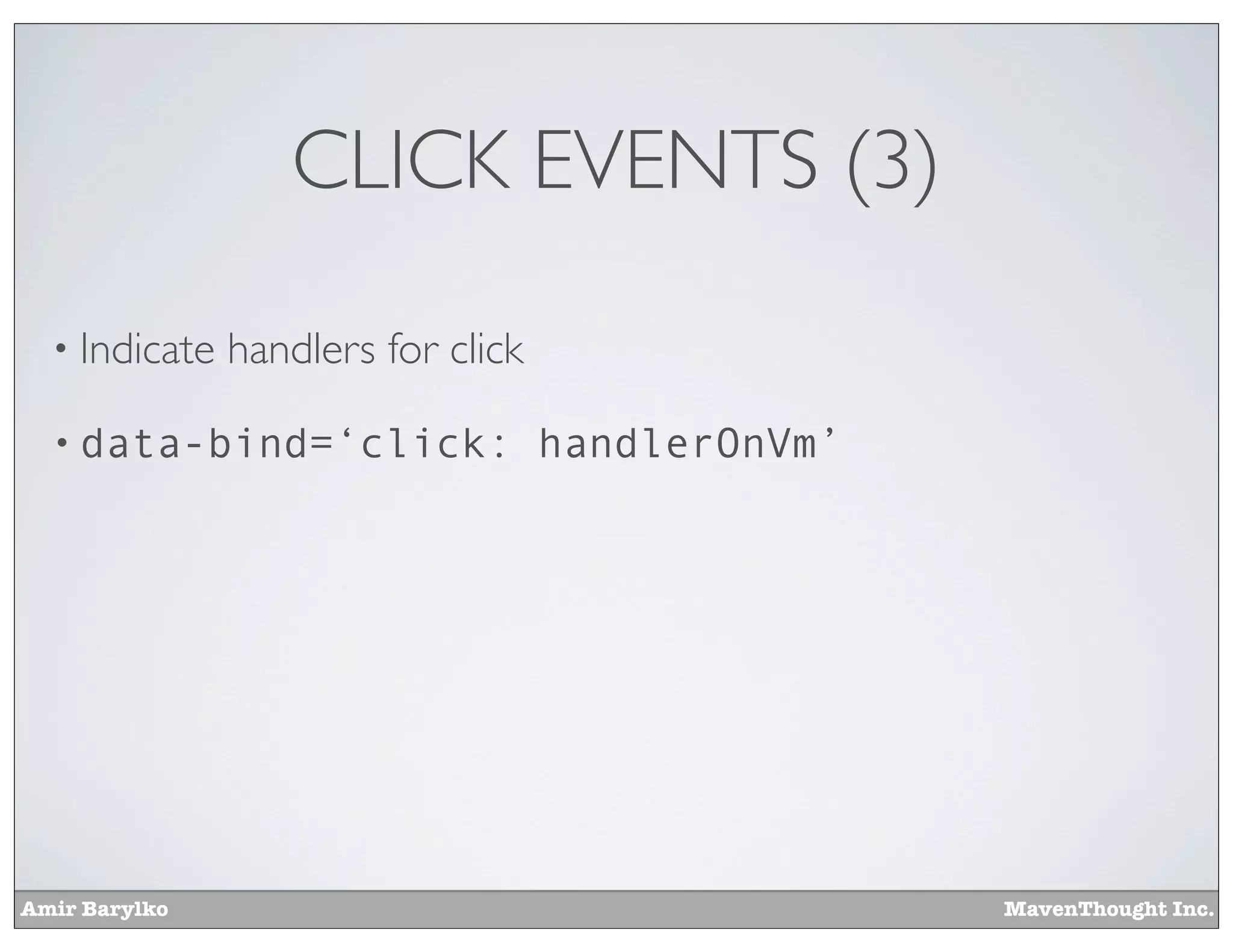 Amir Barylko MavenThought Inc.
CLICK EVENTS (3)
• Indicate handlers for click
• data-bind=‘click: handlerOnVm’
 