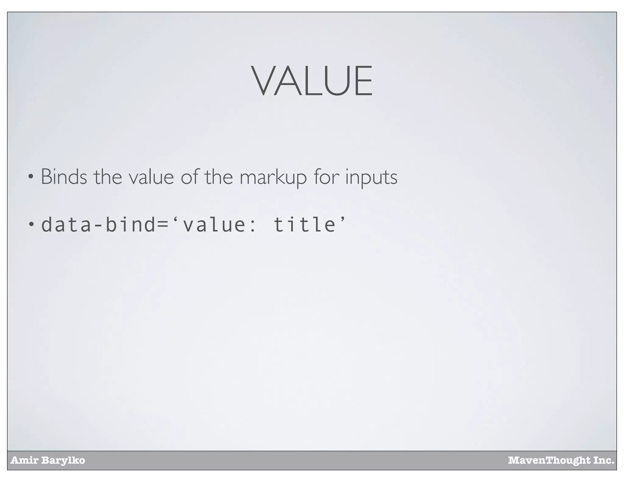 Amir Barylko MavenThought Inc.
VALUE
• Binds the value of the markup for inputs
• data-bind=‘value: title’
 