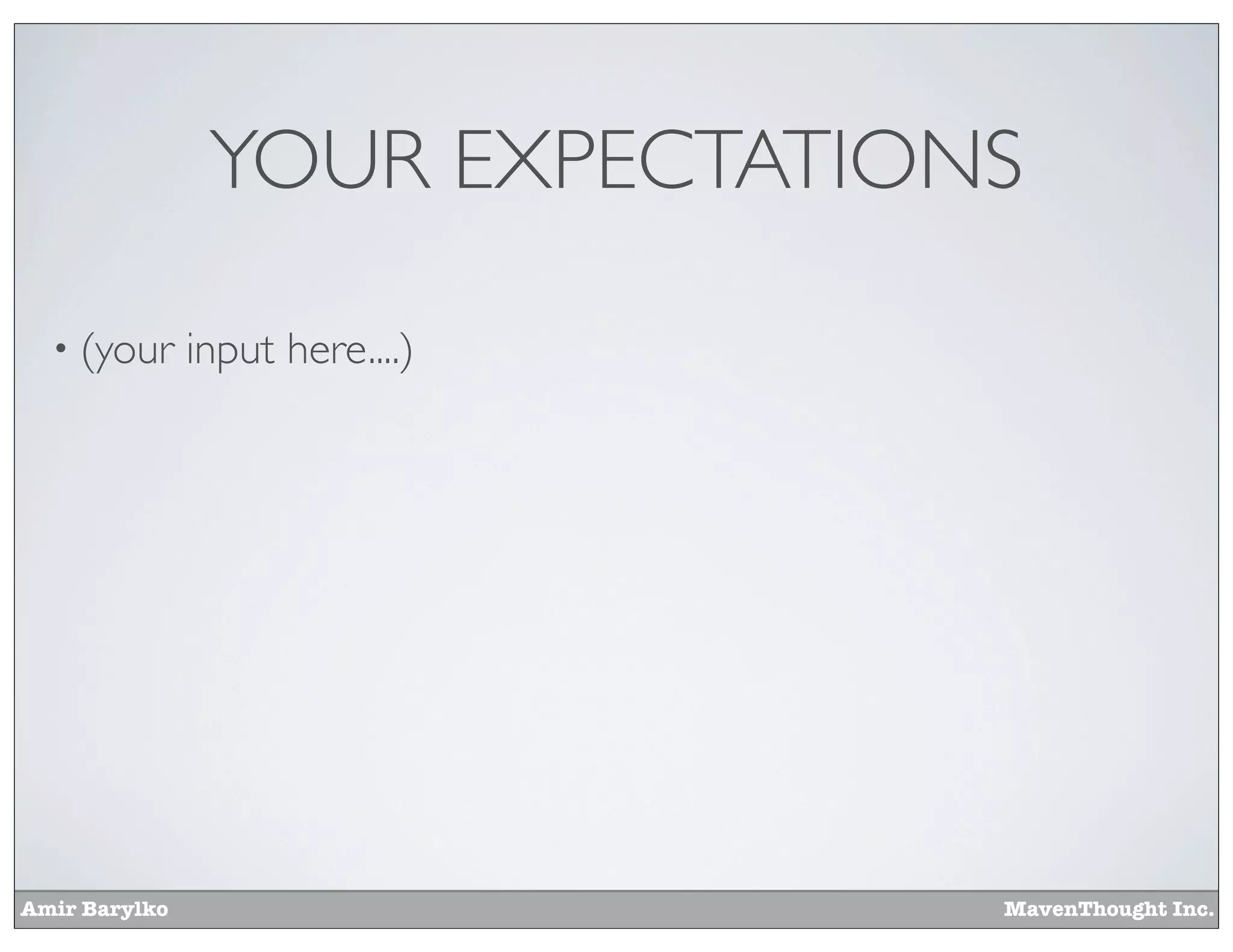 Amir Barylko MavenThought Inc.
YOUR EXPECTATIONS
• (your input here....)
 