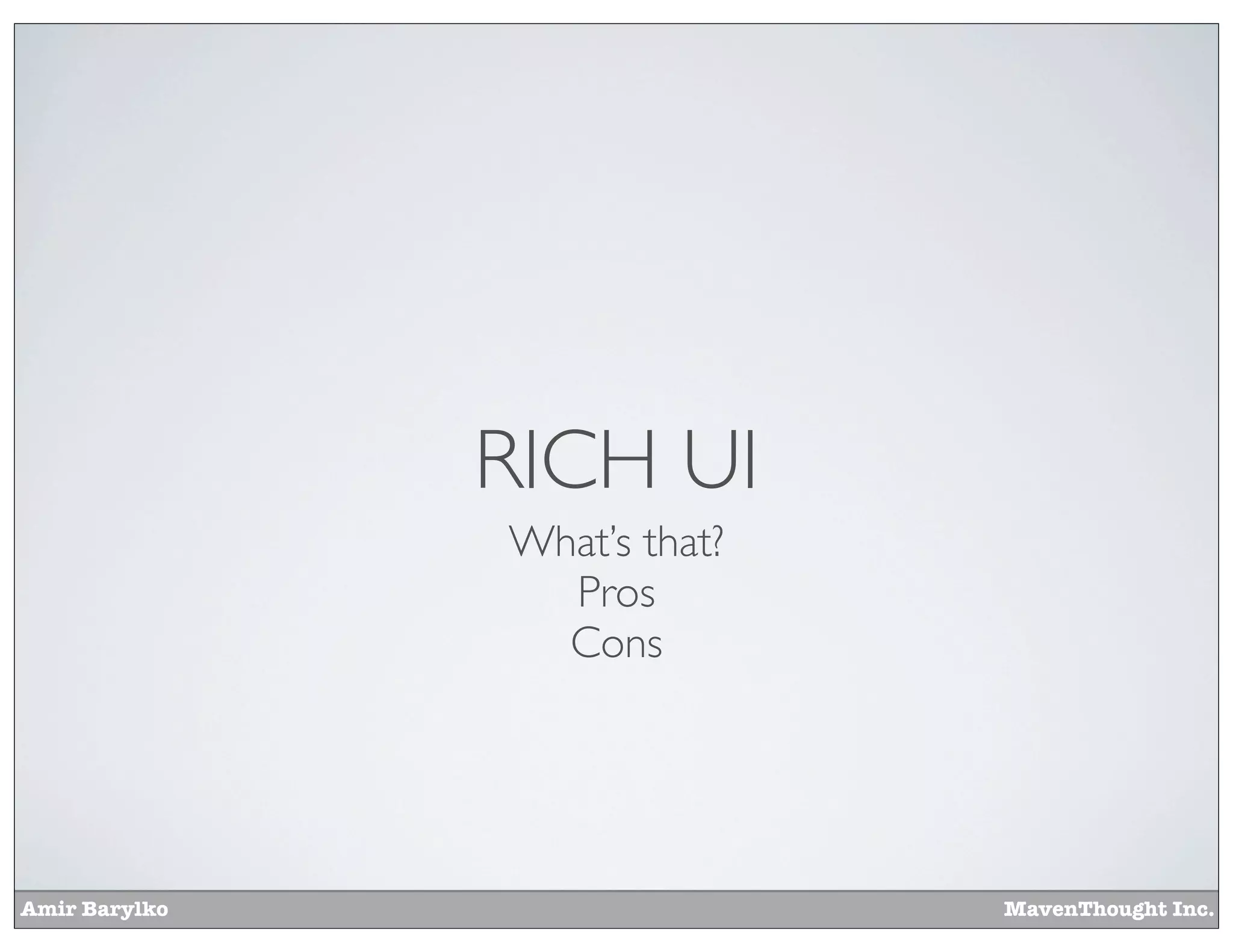 Amir Barylko MavenThought Inc.
RICH UI
What’s that?
Pros
Cons
 