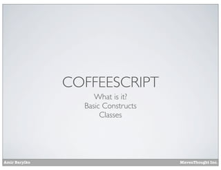 Amir Barylko MavenThought Inc.
COFFEESCRIPT
What is it?
Basic Constructs
Classes
 