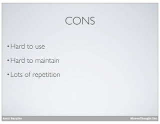 Amir Barylko MavenThought Inc.
CONS
•Hard to use
•Hard to maintain
•Lots of repetition
 