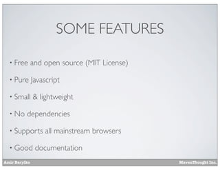 Amir Barylko MavenThought Inc.
SOME FEATURES
• Free and open source (MIT License)
• Pure Javascript
• Small & lightweight
• No dependencies
• Supports all mainstream browsers
• Good documentation
 