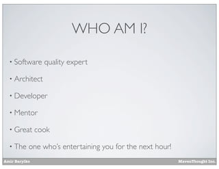 Amir Barylko MavenThought Inc.
WHO AM I?
• Software quality expert
• Architect
• Developer
• Mentor
• Great cook
• The one who’s entertaining you for the next hour!
 