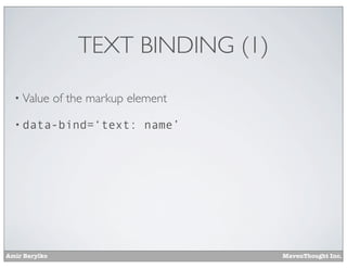 Amir Barylko MavenThought Inc.
TEXT BINDING (1)
• Value of the markup element
• data-bind=‘text: name’
 