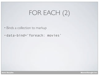 Amir Barylko MavenThought Inc.
FOR EACH (2)
• Binds a collection to markup
• data-bind=‘foreach: movies’
 