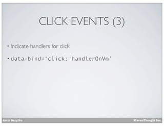 Amir Barylko MavenThought Inc.
CLICK EVENTS (3)
• Indicate handlers for click
• data-bind=‘click: handlerOnVm’
 