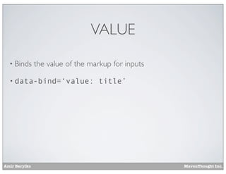 Amir Barylko MavenThought Inc.
VALUE
• Binds the value of the markup for inputs
• data-bind=‘value: title’
 