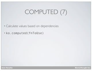 Amir Barylko MavenThought Inc.
COMPUTED (7)
• Calculate values based on dependencies
• ko.computed(fnToUse)
 