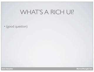 Amir Barylko MavenThought Inc.
WHAT’S A RICH UI?
• (good question)
 