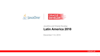 JavaOne and Oracle Develop
Latin America 2010
December 7–9, 2010




                             2
 