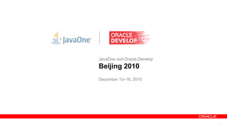 JavaOne and Oracle Develop
Beijing 2010
December 13–16, 2010




                             3
 