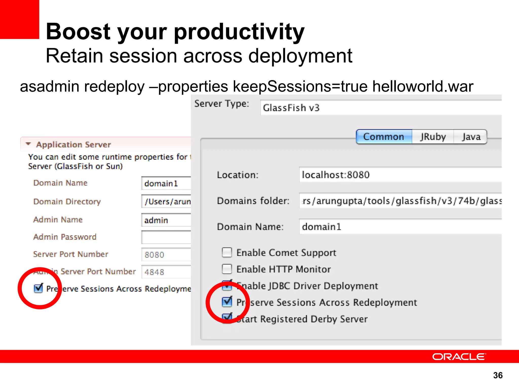 Boost your productivity
   Retain session across deployment
asadmin redeploy –properties keepSessions=true helloworld.war




                                                                36
 