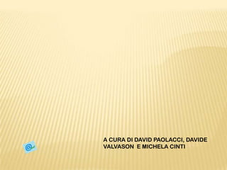 A CURA DI DAVID PAOLACCI, DAVIDE VALVASON  E MICHELA CINTI
