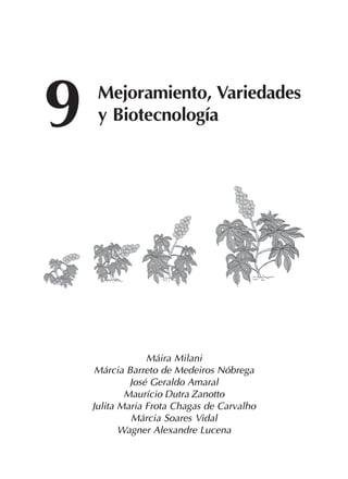 155
Máira Milani
Márcia Barreto de Medeiros Nóbrega
José Geraldo Amaral
Maurício Dutra Zanotto
Julita Maria Frota Chagas de Carvalho
Márcia Soares Vidal
Wagner Alexandre Lucena
9 Mejoramiento, Variedades
y Biotecnología
 