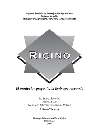 El productor pregunta, la Embrapa responde
Liv Soares Severino
Máira Milani
Napoleão Esberard de Macêdo Beltrão
Editores Técnicos
Embrapa Información Tecnológica
Brasilia, DF
2007
Empresa Brasileña de Investigación Agropecuaria
Embrapa Algodón
Ministerio de Agricultura, Ganadería y Abastecimiento
 