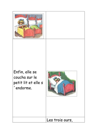 Enfin, elle se
coucha sur le
petit lit et elle s
´endorme.




                      Les trois ours,
 