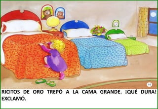 RICITOS DE ORO TREPÓ A LA CAMA GRANDE. ¡QUÉ DURA!
EXCLAMÓ.

 