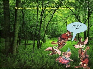 El lobo dio un salto y le mordió el culete a ricitos

¡AY!, ¡AY!,
¡AY!

 