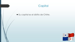 Capital
Su capital es el distito de Chitre.
 