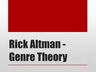 Rick Altman -
Genre Theory
 