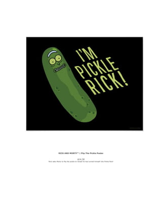 RICK AND MORTY™ | Flip The Pickle Poster
$14.30
Rick asks Morty to flip the pickle to reveal he has turned himself into Pi...