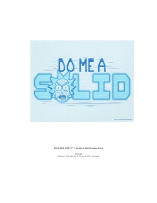RICK AND MORTY™ | Do Me A Solid Canvas Print
$83.00
Hologram Rick asks you to "Do me a solid", ironically.
 