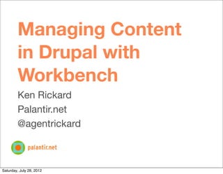 Managing Content
        in Drupal with
        Workbench
        Ken Rickard
        Palantir.net
        @agentrickard



Saturday, July 28, 2012
 