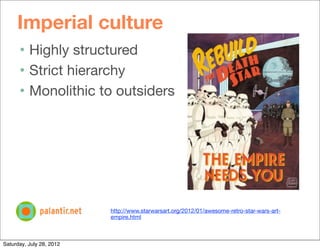 Imperial culture
      • Highly structured
      • Strict hierarchy
      • Monolithic to outsiders




                  ...