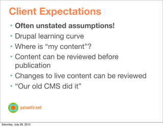 Client Expectations
      • Often unstated assumptions!
      • Drupal learning curve
      • Where is “my content”?
     ...