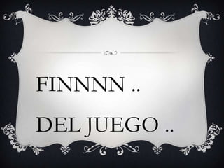 FINNNN ..
DEL JUEGO ..
 