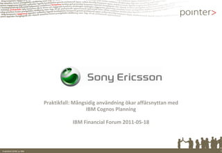 Praktikfall: Mångsidig användning ökar affärsnyttan med
                                            IBM Cognos Planning

                                     IBM Financial Forum 2011‐05‐18



Praktikfall SEMC to IBM                                                             1
 