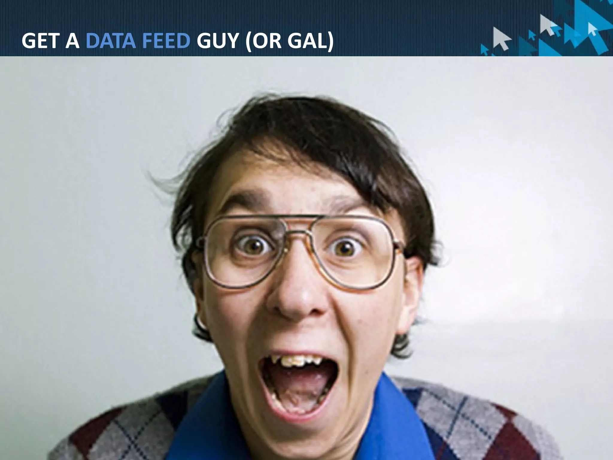 GET A DATA FEED GUY (OR GAL)