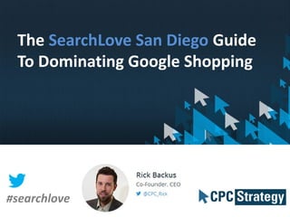 The SearchLove San Diego Guide
To Dominating Google Shopping
#searchlove
 