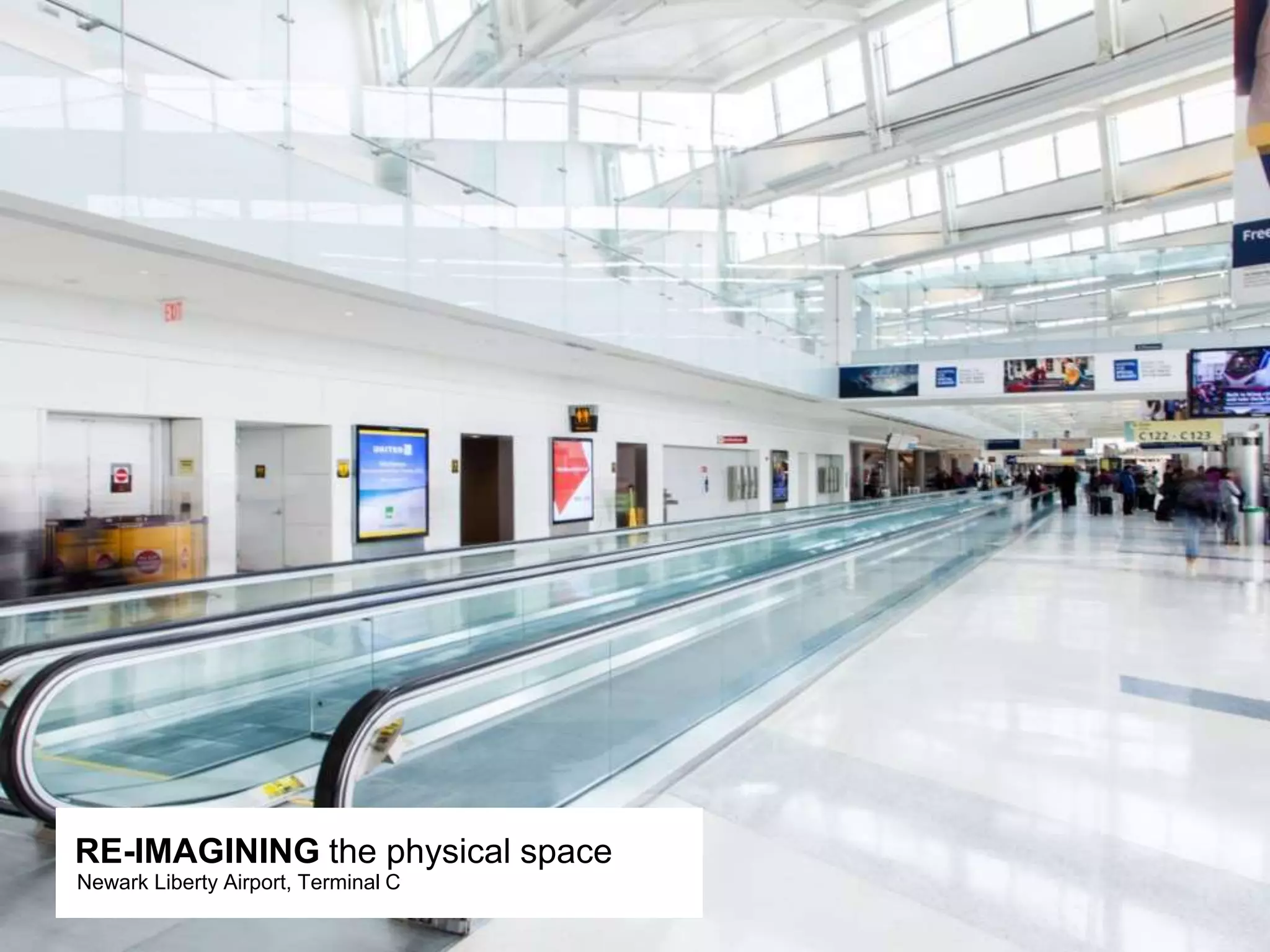 RE-IMAGINING the physical space
Newark Liberty Airport, Terminal C