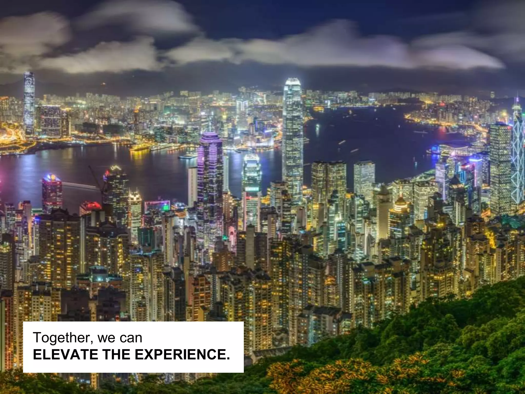 Together, we can
ELEVATE THE EXPERIENCE.