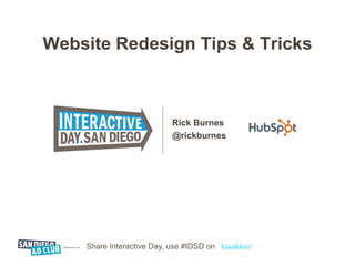Website Redesign Tips & Tricks



                           Rick Burnes
                           @rickburnes




    Share Interactive Day, use #IDSD on
 