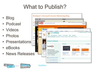 What to Publish?
•   Blog
•   Podcast
•   Videos
•   Photos
•   Presentations
•   eBooks
•   News Releases
 