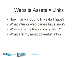 Website Assets = Links
•   How many inbound links do I have?
•   What interior web pages have links?
•   Where are my link...