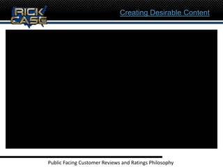 Creating Desirable Content




Public Facing Customer Reviews and Ratings Philosophy
 