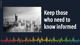 Keep those
who need to
know informed
 