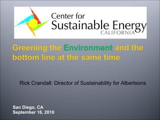 San Diego, CA September 16, 2010 Rick Crandall: Director of Sustainability for Albertsons 