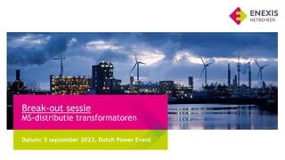 Break-out sessie
MS-distributie transformatoren
Datum: 5 september 2023, Dutch Power Event
 
