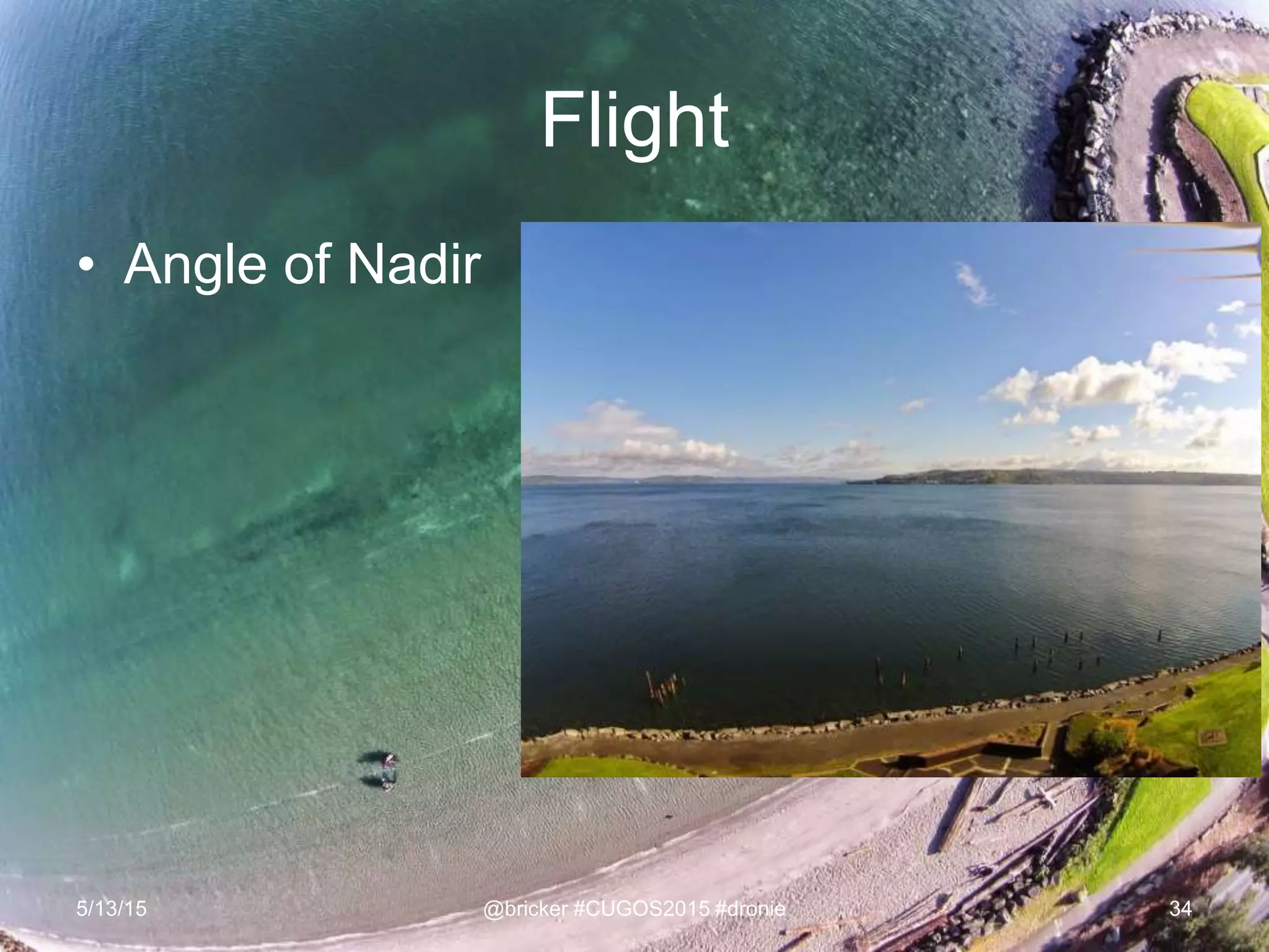 Flight
• Angle of Nadir
5/13/15 @bricker #CUGOS2015 #dronie 34
 