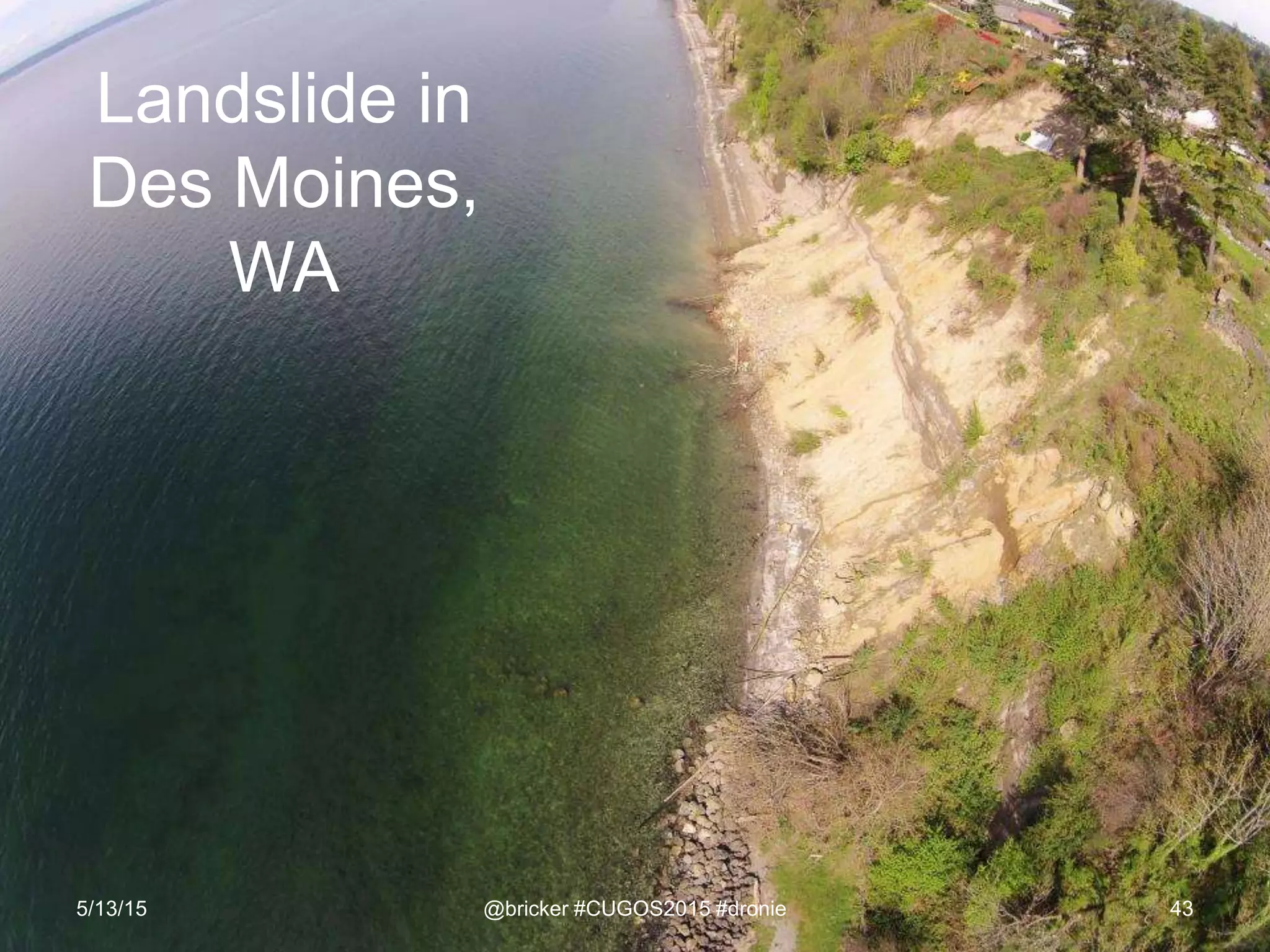 Landslide in
Des Moines,
WA
5/13/15 @bricker #CUGOS2015 #dronie 43
 