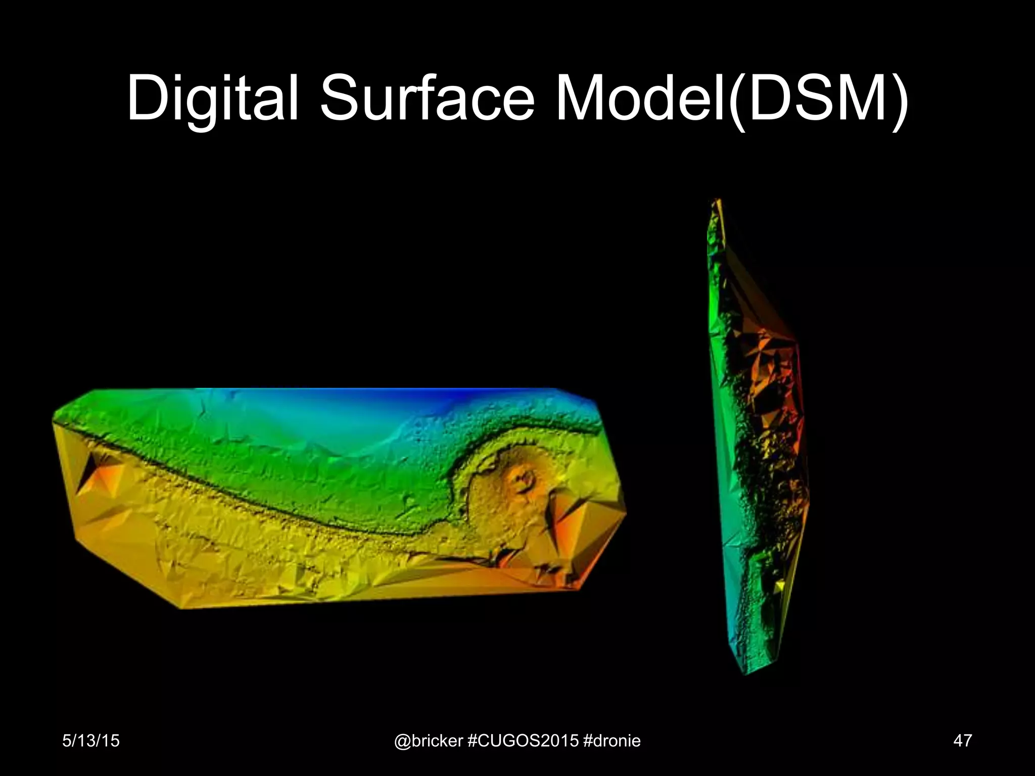 Digital Surface Model(DSM)
5/13/15 @bricker #CUGOS2015 #dronie 47
 