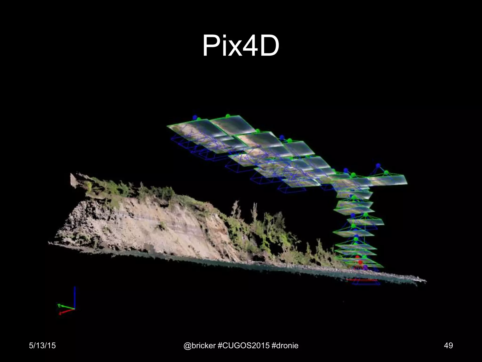 Pix4D
5/13/15 @bricker #CUGOS2015 #dronie 49
 
