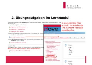 2. Übungsaufgaben im Lernmodul
                         in exeLearning Plus
                         erstellt; in Moodle als
                         IMS Content Package
                         eingebunden




                                           30
 
