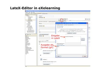 LateX-Editor in eXelearning




                          Eingabe
                          in LateX


                Ausgabe als
                Formel (gif)
 